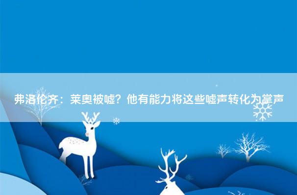 弗洛伦齐：莱奥被嘘？他有能力将这些嘘声转化为掌声